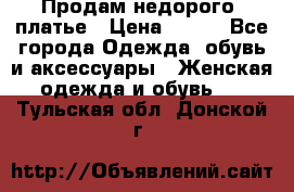 Продам недорого  платье › Цена ­ 900 - Все города Одежда, обувь и аксессуары » Женская одежда и обувь   . Тульская обл.,Донской г.